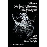 when a perfect woman falls from grace and how she found the light