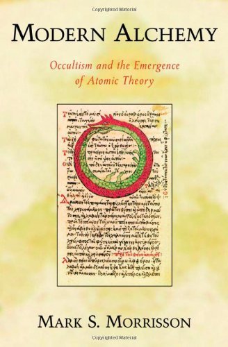 Modern Alchemy: Occultism and the Emergence of Atomic Theory by Morrisson, Mark (2007) Hardcover