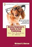 Brainy Beginner's Guide to Self-Publishing: Learn How to Make the Right Decisions and Publish an Outstanding Book