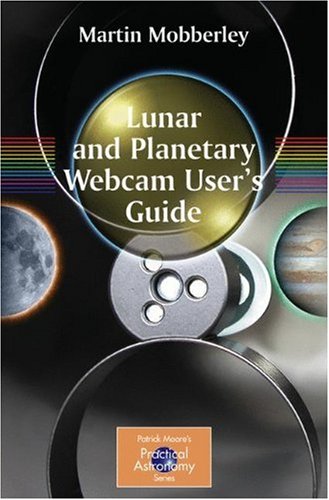Lunar and Planetary Webcam User's Guide (Patrick Moore's Practical Astronomy Series) (Patrick Moore's Practical Astronomy Series)