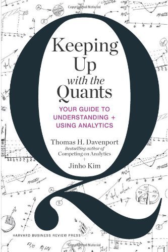 Keeping Up with the Quants: Your Guide to Understanding and Using Analytics by Thomas Davenport, Jin-Ho Kim (2013) Hardcover
