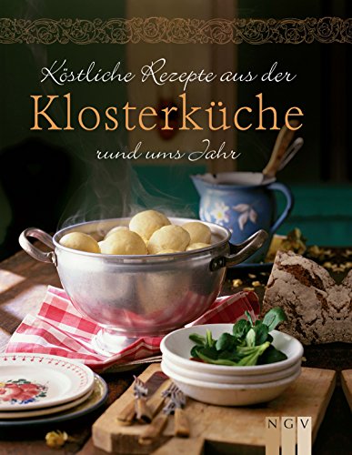 Köstliche Rezepte aus der Klosterküche rund ums Jahr: Gemäß dem saisonalen Speiseplan des Klosterlebens (German Edition)