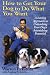 How to Get Your Dog to Do What You Want: A Loving Approach to Unleashing Your Dog's Astonishing Potential