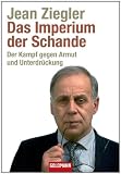 Das Imperium der Schande: Der Kampf gegen Armut und Unterdr&uuml;ckung - Jean Ziegler