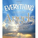 The Everything Guide to Angels: Discover the wisdom and healing power of the Angelic Kingdom (Everything (New Age))
