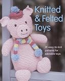 Knitted and felted toys : 26 easy-to-knit patterns for adorable toys