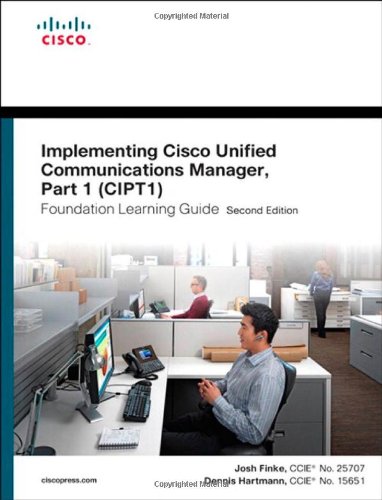 Implementing Cisco Unified Communications Manager, Part 1 (CIPT1) Foundation Learning Guide: (CCNP Voice CIPT1 642-447) (2nd Edition) (Foundation Learning Guides)