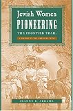 Jewish Women Pioneering The Frontier Trail : A History In The American West