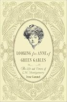 Looking for Anne of Green Gables: The Story of L. M. Montgomery and Her Literary Classic