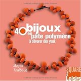 40 bijoux en p�te polym�re � d�vorer des yeuxpar Magali Thiebaud