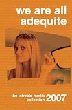 We Are All Adequite: The Intrepid Media 2007 Collection