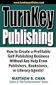 TurnKey Publishing: How to Create a Profitable Self-Publishing Business Without Any Help From Publishers, Bookstores, or Literary Agents!