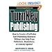 TurnKey Publishing: How to Create a Profitable Self-Publishing Business Without Any Help From Publishers, Bookstores, or Literary Agents!