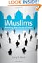 iMuslims: Rewiring the House of Islam (Islamic Civilization and Muslim Networks)