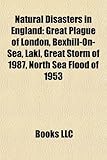 Natural Disasters in England: Great Plague of London, Bexhill-On-Sea, Laki, Great Storm of 1987, North Sea Flood of 1953-