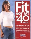 Fit Not Fat at 40-Plus: The Shape-Up Plan That Balances Your Hormones, Boosts Your Metabolism, and Fights Female Fat in Your Forties-And Beyond