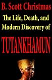 The Life, Death, and Modern Discovery of Tutankhamun: A Brief Historical Narrative