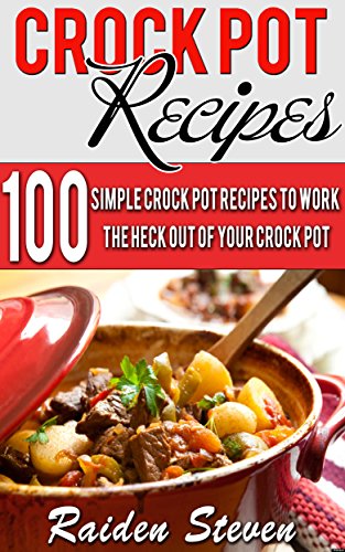 Crock Pot Recipes: Crock Pot Recipes For Supreme Healthy Eating: 100 Simple Crock Pot Recipes to Work the Heck Out of Your Crock Pot, by R