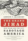 The Grand Jihad: How Islam and the Left Sabotage America [Hardcover] [2010] 1 Ed. Andrew C McCarthy