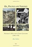 Oil, Politics and Violence: Nigerias Military Coup Culture 1966-1976