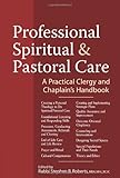 Professional Spiritual and Pastoral Care: A Practical Clergy and Chaplain's Handbook