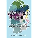 how to rule the world the coming battle over the global economy