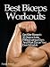 Best Biceps Workouts: Get Killer Biceps in 30 Days or Less Without using a Gym: And Work Out on Your Own Schedule - Limited Discount Edition - Extra Free Bonus