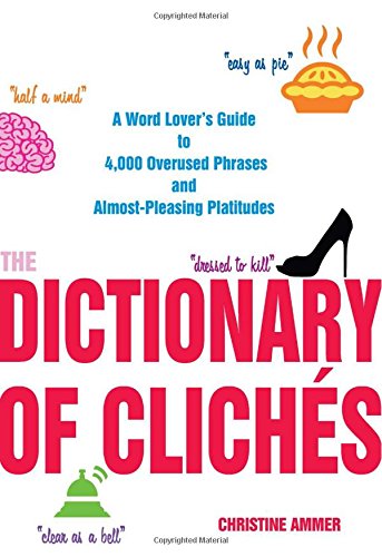 The Dictionary of Clichés: A Word Lover's Guide to 4,000 Overused Phrases and Almost-Pleasing Platitudes