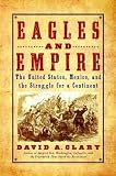 Eagles and empire : the United States, Mexico, and the struggle for a continent