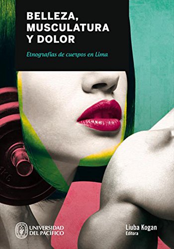 Belleza, Musculatura y Dolor: Etnografías de cuerpos en Lima (Spanish Edition)