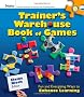 The Trainer's Warehouse Book of Games: Fun and Energizing Ways to Enhance Learning