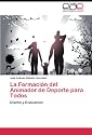 La Formaci&oacute;n del Animador de Deporte para Todos: Dise&ntilde;o y Evaluaci&oacute;n (Spanish Edition)
