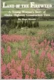 Land of the Fireweed: A Young Woman's Story of Alaska Highway Construction Days