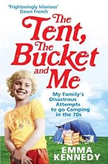 The Tent, the Bucket and Me: My Family's Disastrous Attempts to go Camping in the 70s