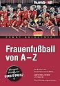 Frauenfu&szlig;ball von A - Z. Das Lexikon f&uuml;r den deutschen Frauenfu&szlig;ball. Spielerinnen, Vereine und Rekorde. Viele Hintergrundgeschichten