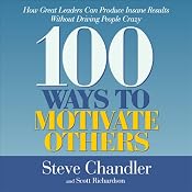 100 Ways to Motivate Others: How Great Leaders Can Produce Insane Results | [Steve Chandler, Scott Richardson]