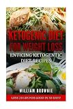 Ketogenic Diet for Weight Loss: A Keto Diet Plan with Enticing Ketogenic Diet Recipes! (Keto Cookbook, Ketogenic Recipes, Keto Smoothies, Ketogenic Diet Book)