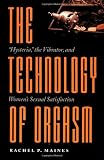 The Technology of Orgasm: Hysteria, the Vibrator, and Women's Sexual Satisfaction (Johns Hopkins Studies in the History of Technology)