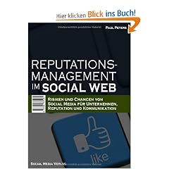 Reputationsmanagement im Social Web: Risiken und Chancen von Social Media f�r Unternehmen, Reputation und Kommunikation