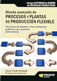 DISEÑO AVANZADO DE PROCESOS Y PLANTAS DE PRODUCCION FLEXIBLE: Técnicas de diseño y herramientas gráficas con soporte informático (Bresca Profit)