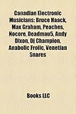 Canadian Electronic Musicians: Bruce Haack, Max Graham, Peaches, Nocore, Deadmau5, Andy Dixon, DJ Champion, Anabolic Frolic, Venetian Snares-