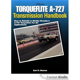 Torqueflite A-727 Transmission Handbook HP1399: How to Rebuild or Modify Chrysler's A-727 Torqueflite for All Applications