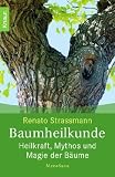 Baumheilkunde: Heilkraft, Mythos und Magie der B&auml;ume - Renato Strassmann