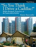 "So You Think I Drive a Cadillac?" Welfare Recipients Perspectives on the System and Its Reform (3rd Edition) [Paperback] [2010] 3 Ed. Karen Seccombe