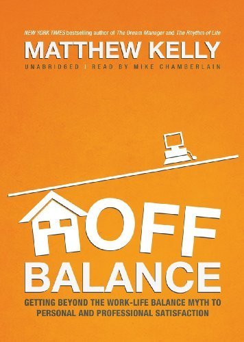 Off Balance: Getting beyond the Work-Life Balance Myth to Personal and Professional Satisfaction by Matthew Kelly (2011) Audio CD