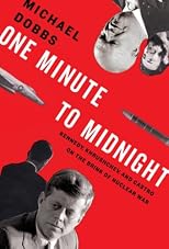 One Minute to Midnight: Kennedy, Khrushchev, and Castro on the Brink of Nuclear War