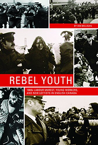 Rebel Youth: 1960s Labour Unrest, Young Workers, and New Leftists in English Canada