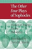 The other four plays of Sophocles : Ajax Women of Trachis Electra and Philoctetes