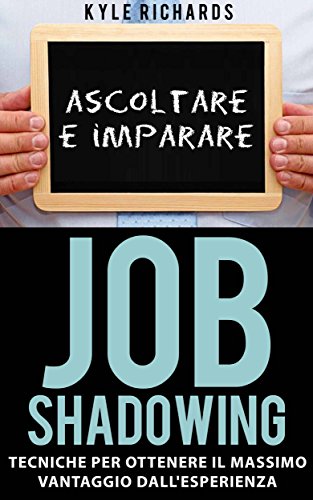 Job Shadowing Tecniche per Ottenere il Massimo Vantaggio dall'Esperienza (Italian Edition)