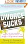 Divorce Sucks: What to do when irreconcilable differences, lawyer fees, and your ex's Hollywood wife make you miserable
